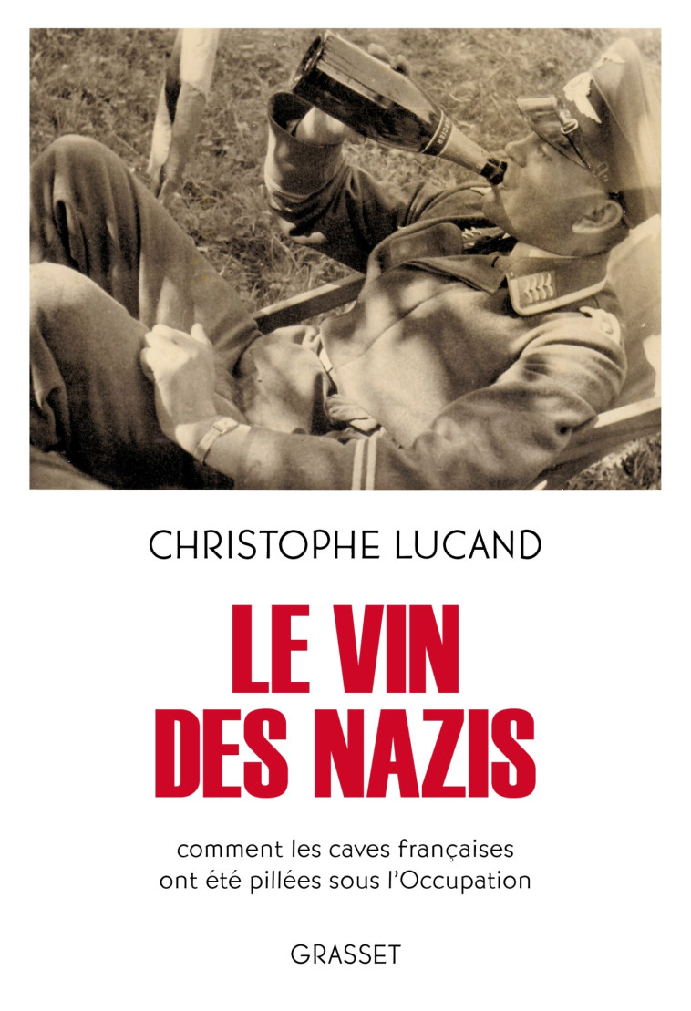 LE VIN DES NAZIS - COMMENT LES CAVES FRANCAISES ONT ETE PILLEES SOUS L'OCCUPATION - LUCAND CHRISTOPHE - GRASSET