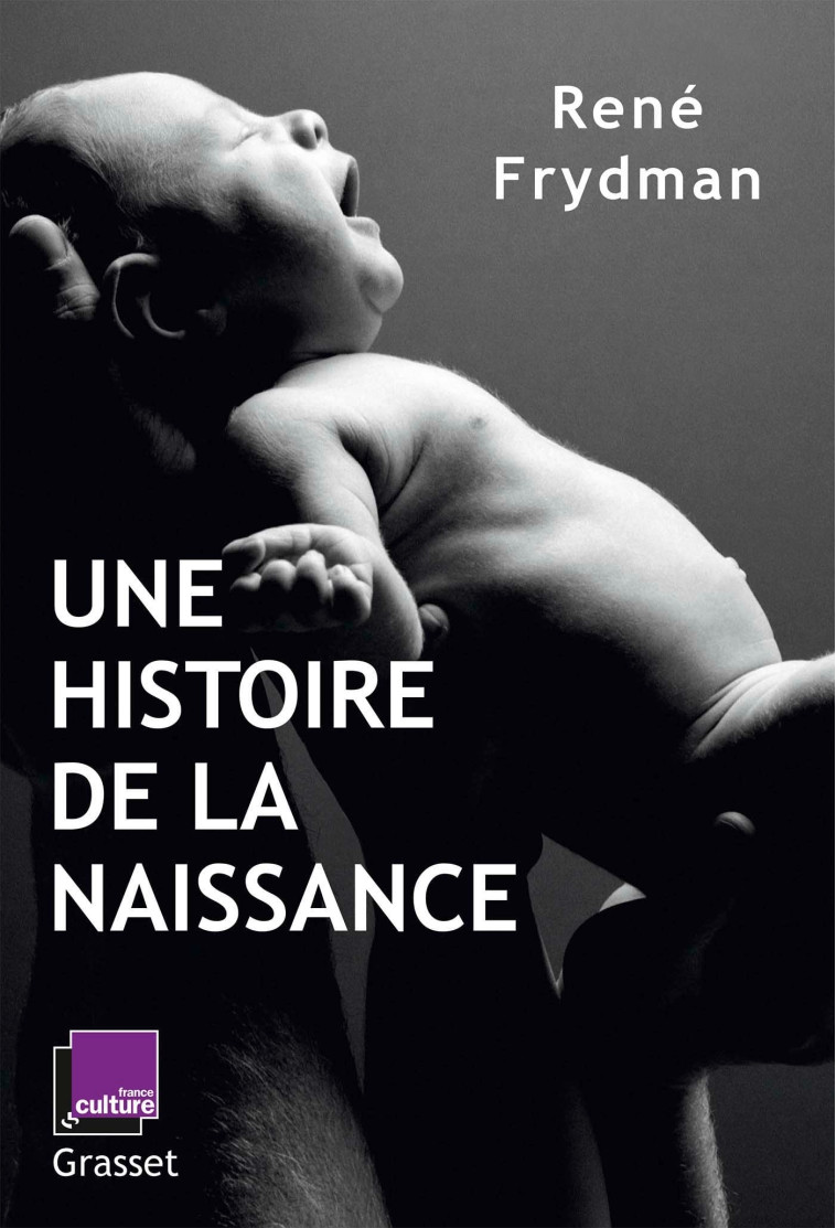 UNE HISTOIRE DE LA NAISSANCE - EN COEDITION AVEC FRANCE CULTURE - FRYDMAN RENE - GRASSET