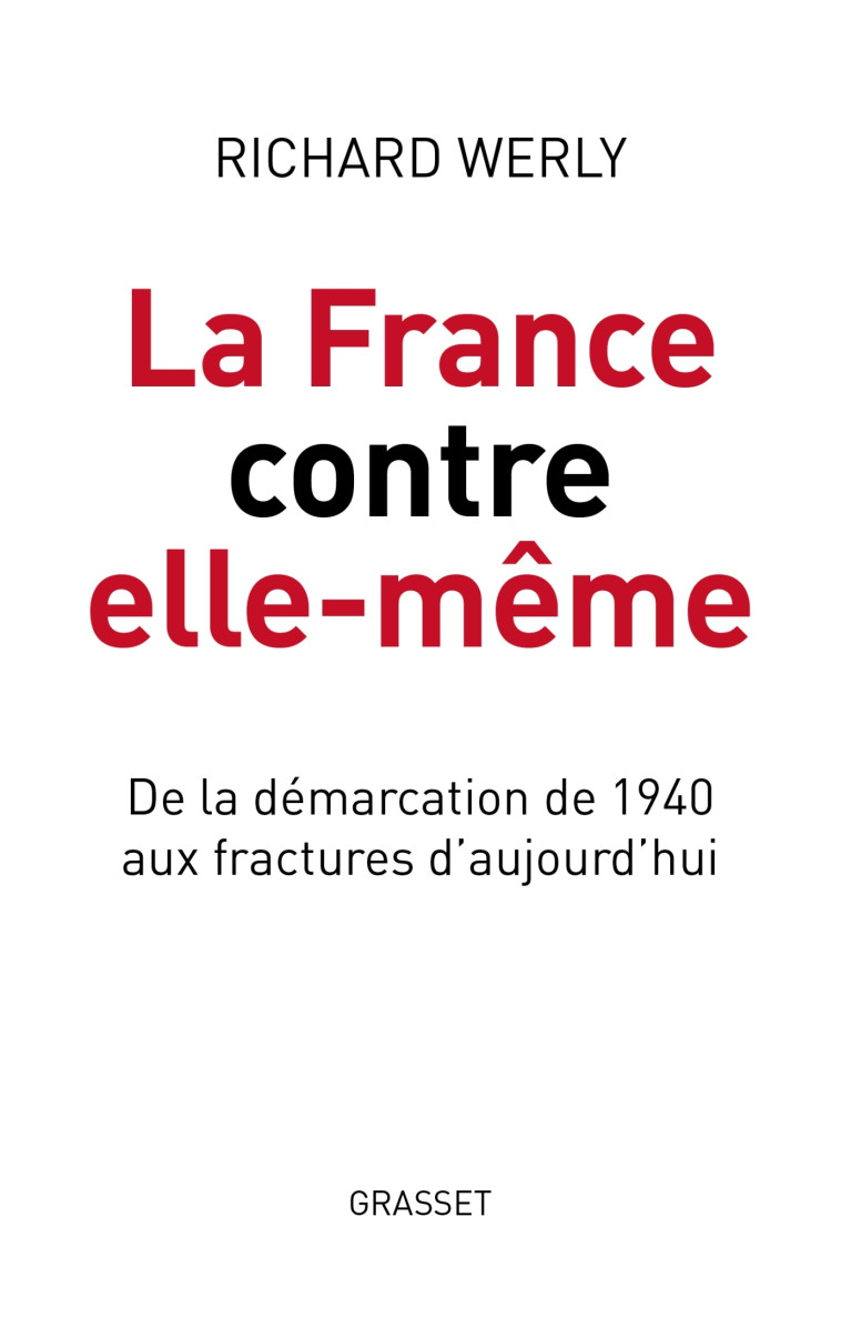 LA FRANCE CONTRE ELLE-MEME - DE LA DEMARCATION DE 1940 AUX FRACTURES DE 2022 - WERLY RICHARD - GRASSET