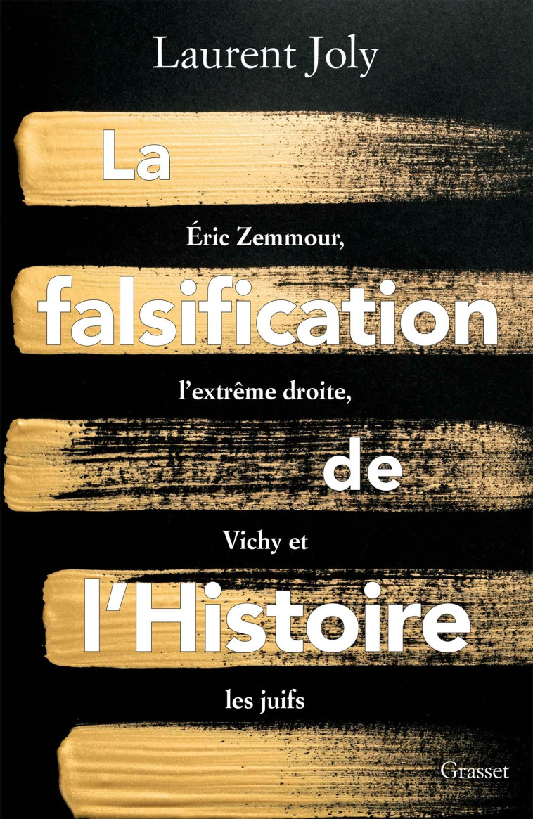 LA FALSIFICATION DE L'HISTOIRE - ERIC ZEMMOUR, LES DROITES, VICHY ET LES JUIFS - JOLY LAURENT - GRASSET