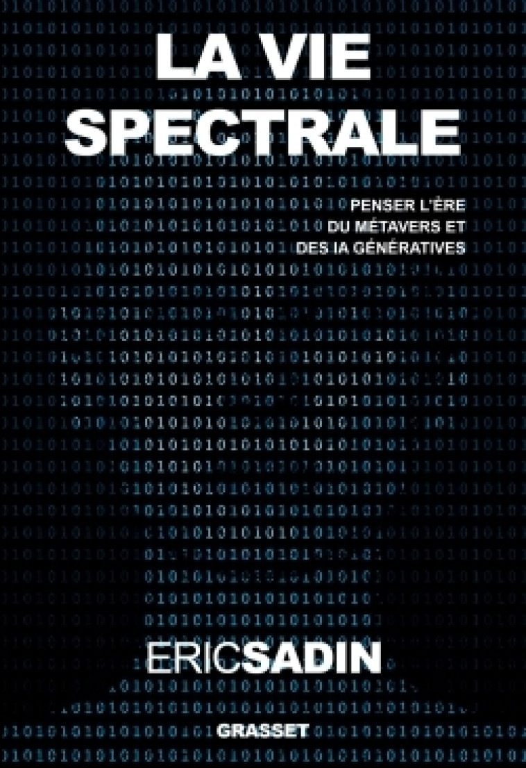 LA VIE SPECTRALE - PENSER L'ERE DU METAVERS ET DES IA GENERATIVES - SADIN ERIC - GRASSET