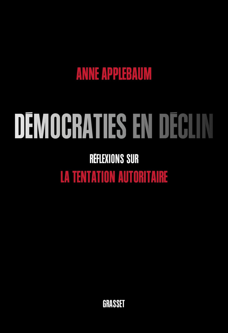 DEMOCRATIES EN DECLIN - REFLEXIONS SUR LA T ENTATION AUTORITAIRE - APPLEBAUM ANNE - GRASSET