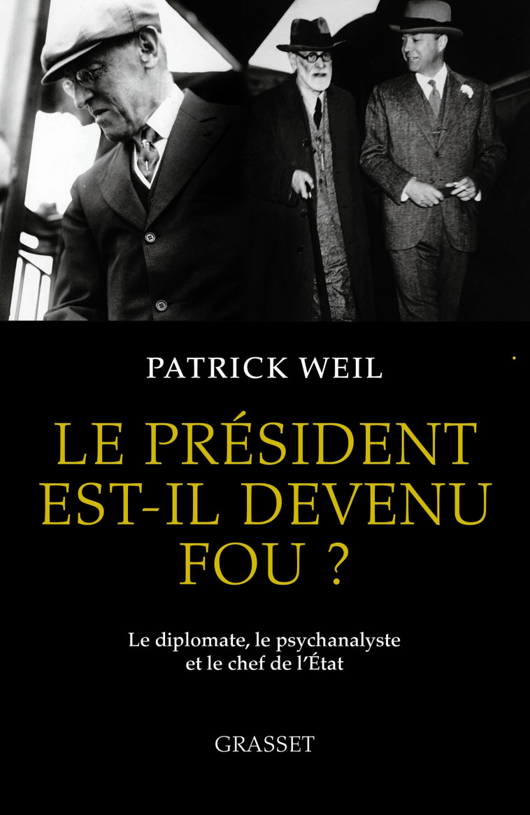 LE PRESIDENT EST-IL DEVENU FOU ? - LE DIPLOMATE, LE PSYCHANALYSTE ET LE CHEF D'ETAT - WEIL PATRICK - GRASSET