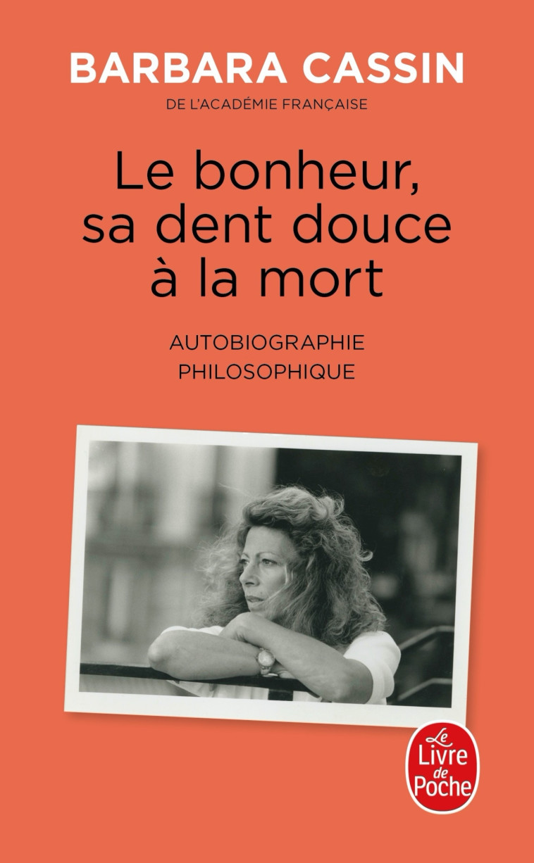 LE BONHEUR, SA DENT DOUCE A LA MORT - AUTOBIOGRAPHIE PHILOSOPHIQUE - CASSIN BARBARA - LGF