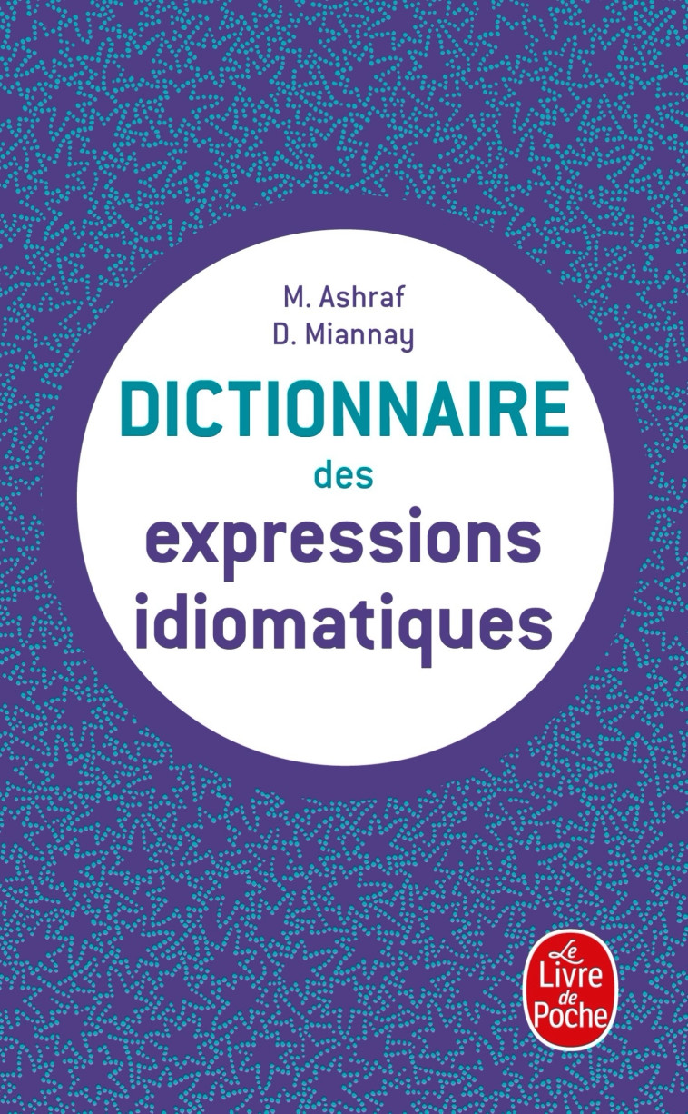 DICTIONNAIRE DES EXPRESSIONS IDIOMATIQUE - ASHRAF/MIANNAY - LGF