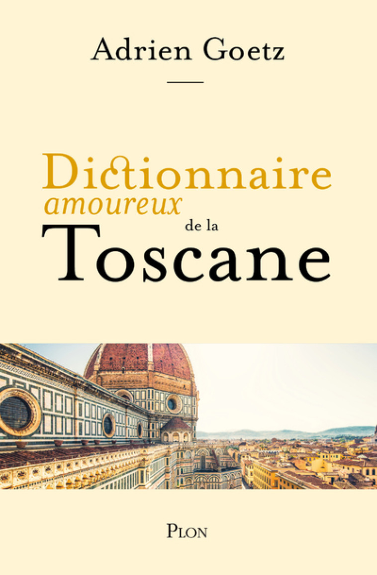 DICTIONNAIRE AMOUREUX DE LA TOSCANE - GOETZ ADRIEN - PLON