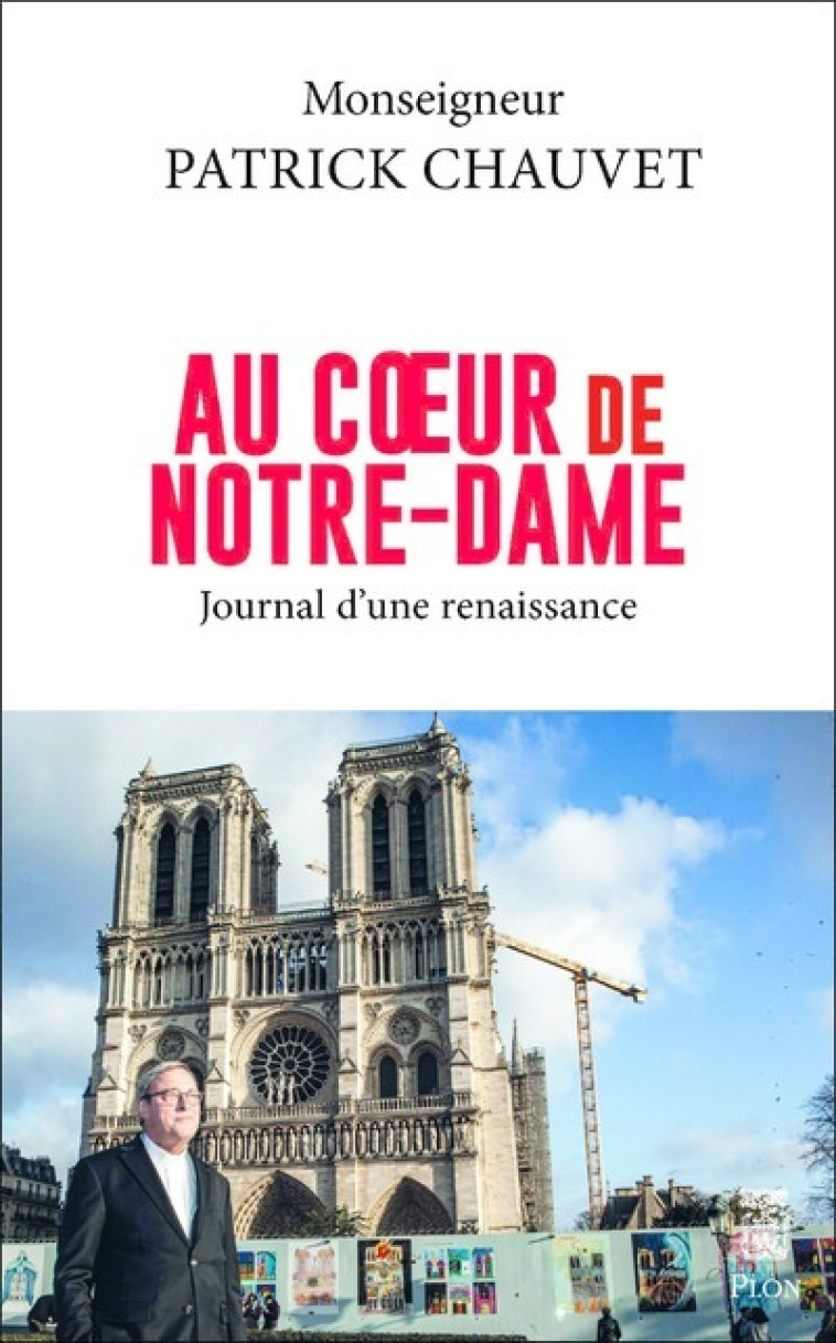 AU COEUR DE NOTRE-DAME - JOURNAL D'UNE RENAISSANCE - CHAUVET PATRICK - PLON