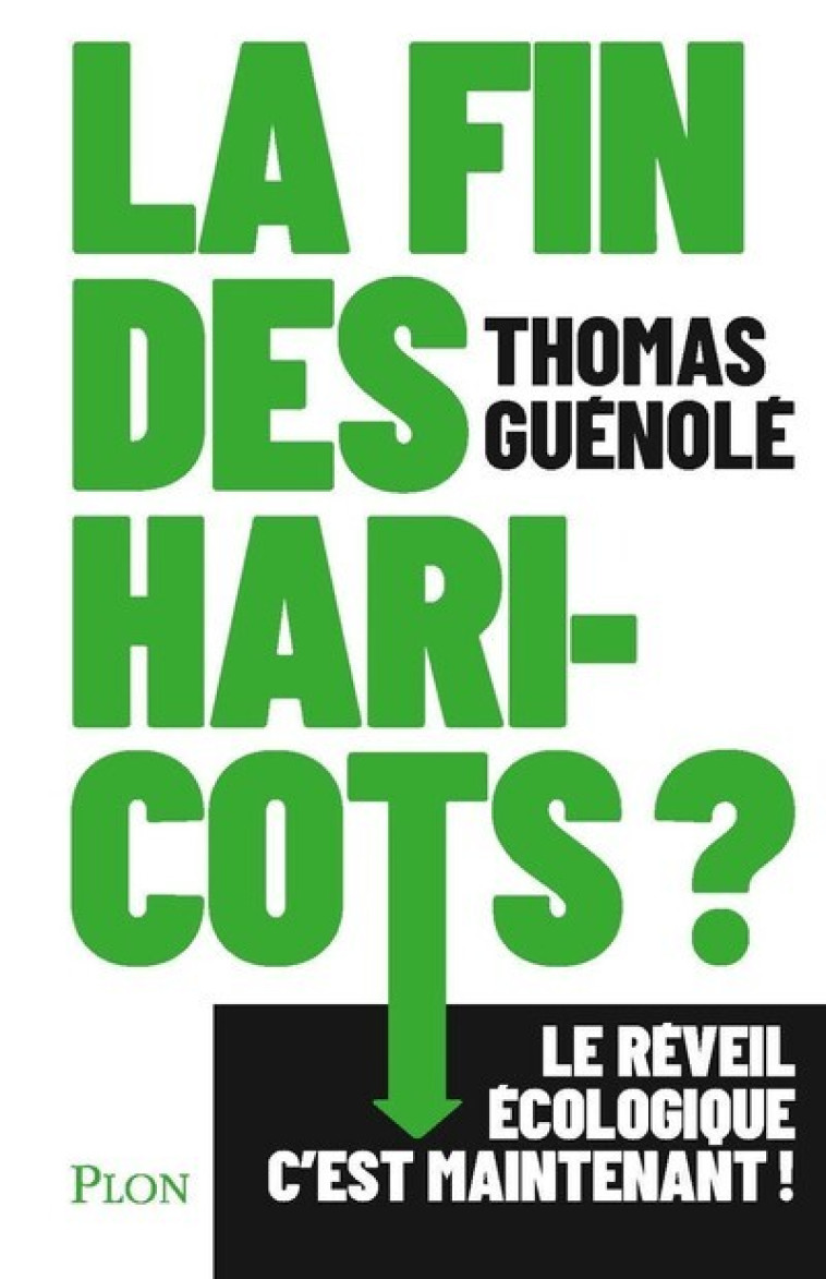 LA FIN DES HARICOTS ? - LE REVEIL ECOLOGIQUE C'EST MAINTENANT ! - GUENOLE THOMAS - PLON