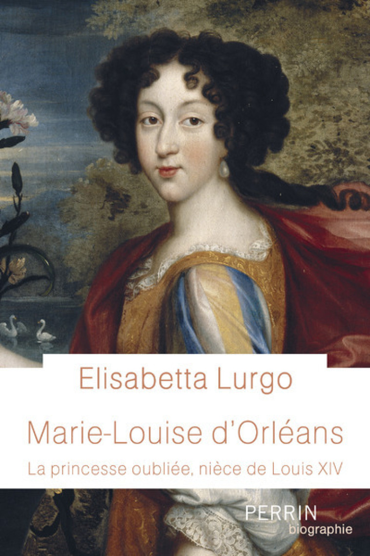 MARIE-LOUISE D'ORLEANS - LA PRINCESSE OUBLI EE, NIECE DE LOUIS XIV - LURGO ELISABETTA - PERRIN