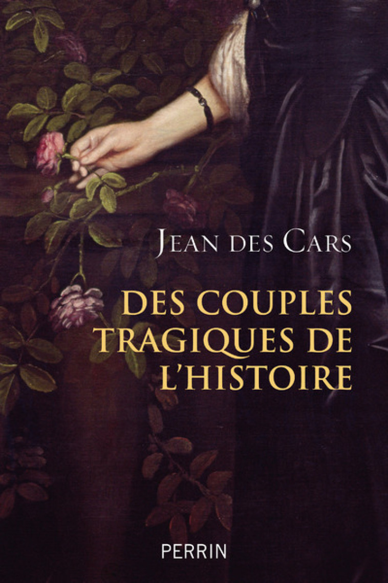 DES COUPLES TRAGIQUES DE L'HISTOIRE - DES CARS JEAN - PERRIN