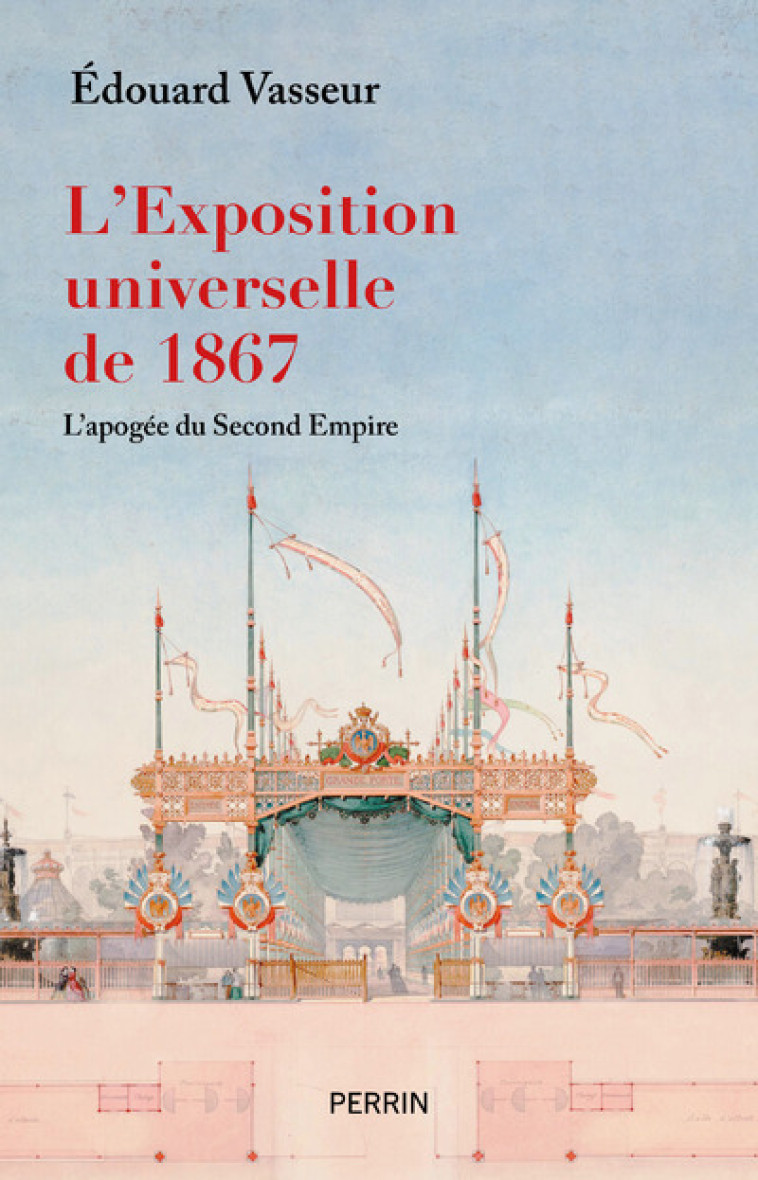 L'EXPOSITION UNIVERSELLE DE 1867, L'APOGEE DU SECOND EMPIRE - VASSEUR EDOUARD - PERRIN