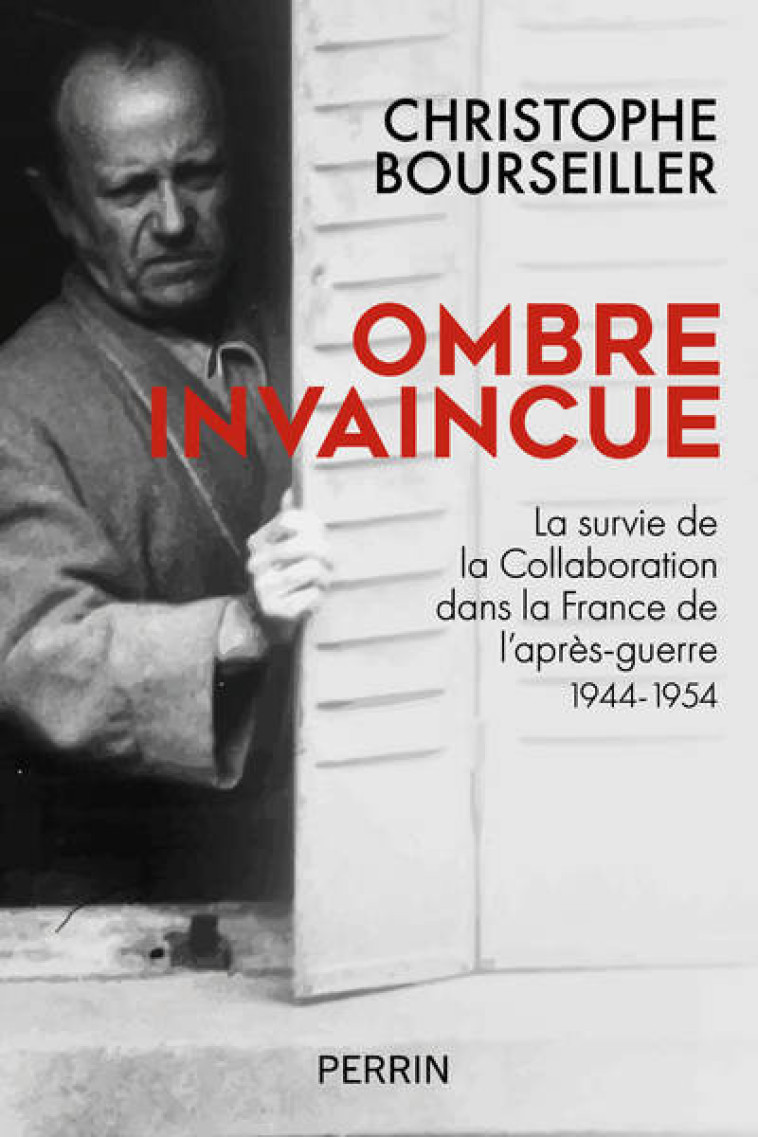 OMBRE INVAINCUE - LA SURVIE DE LA COLLABORA TION DANS LA FRANCE DE L'APRES-GUERRE 1944- - BOURSEILLER C. - PERRIN