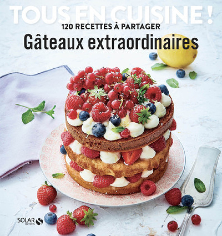 GATEAUX EXTRAORDINAIRES - TOUS EN CUISINE ! - COLLECTIF - SOLAR