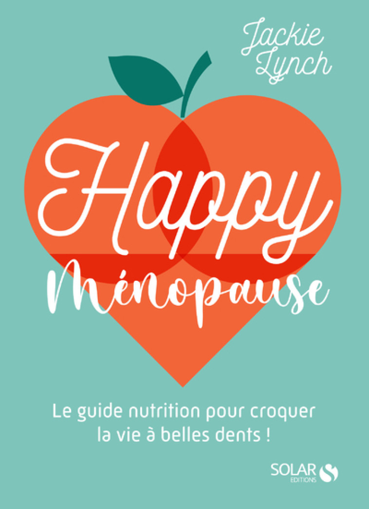 HAPPY MENOPAUSE - LE GUIDE NUTRITION POUR C ROQUER LA VIE A BELLES DENTS ! - LYNCH JACKIE - SOLAR