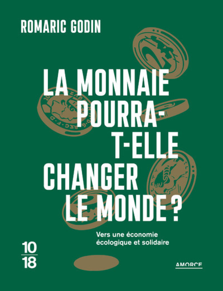 LA MONNAIE POURRA-T-ELLE CHANGER LE MONDE ? - GODIN ROMARIC - 10 X 18