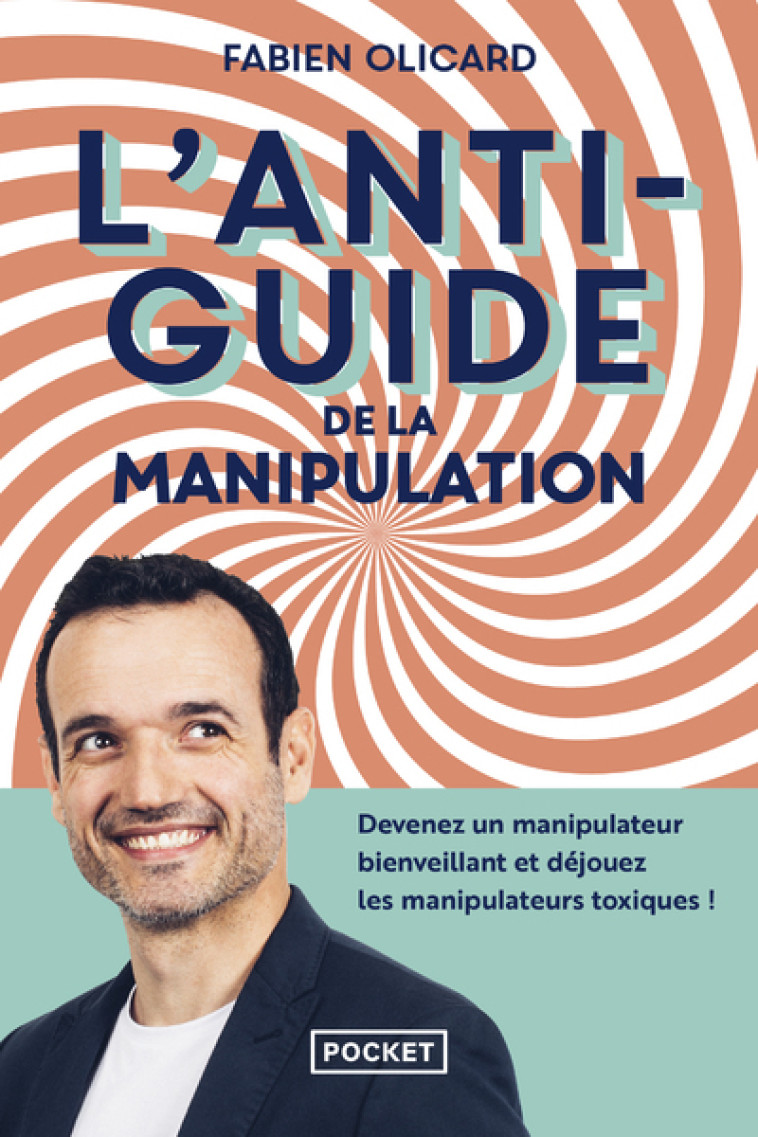 L'ANTIGUIDE DE LA MANIPULATION - DEVENEZ UN MANIPULATEUR BIENVEILLANT ET DEJOUEZ LES MANIPULATEURS T - OLICARD/MOREL FATIO - POCKET