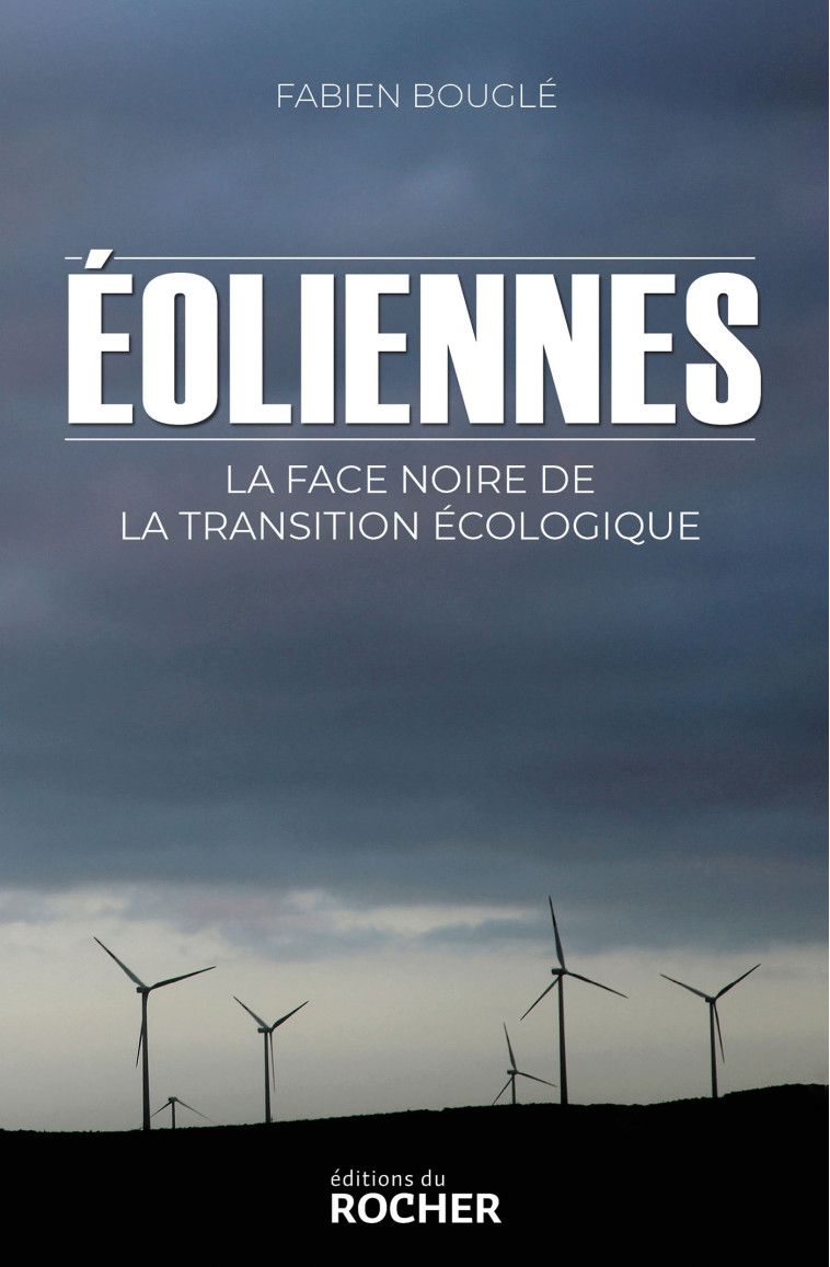 EOLIENNES : LA FACE NOIRE DE LA TRANSITION ECOLOGIQUE - BOUGLE FABIEN - DU ROCHER