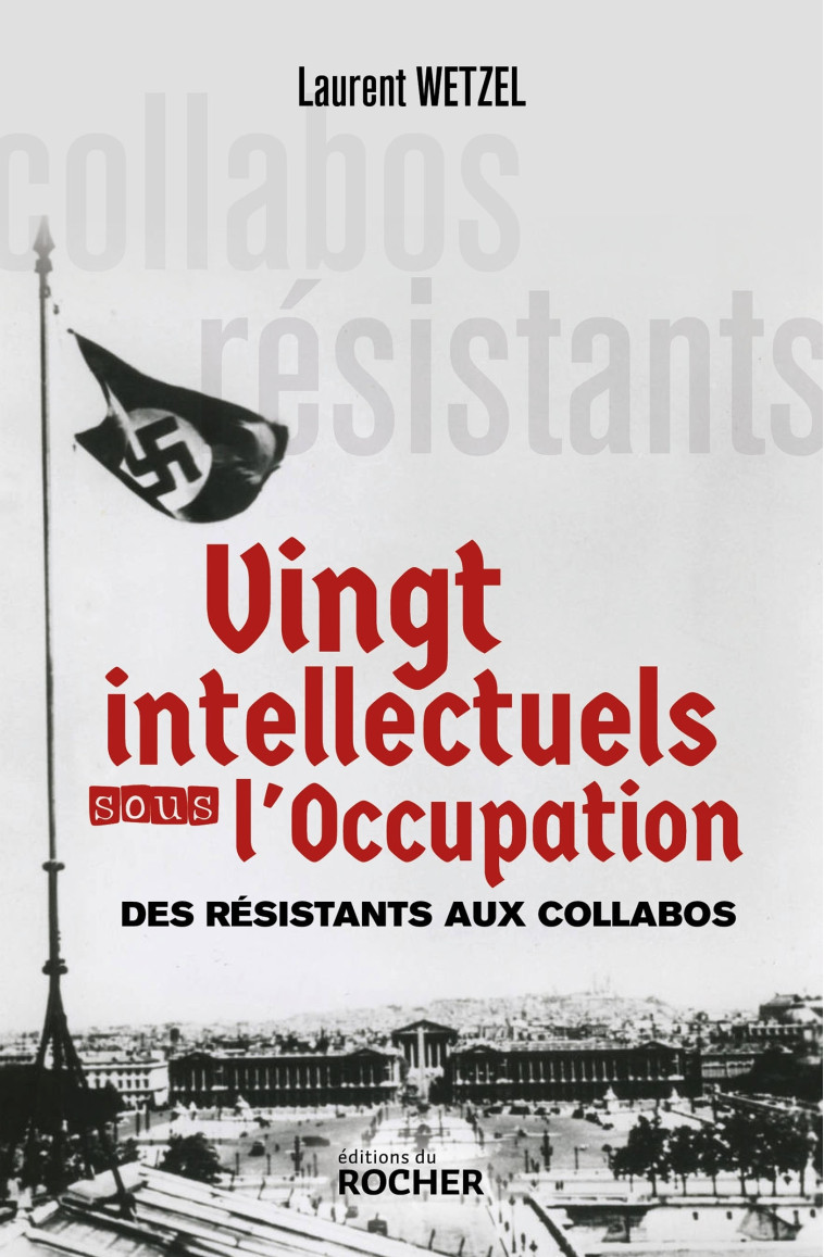 VINGT INTELLECTUELS SOUS L'OCCUPATION - DES RESISTANTS AUX COLLABOS - WETZEL LAURENT - DU ROCHER