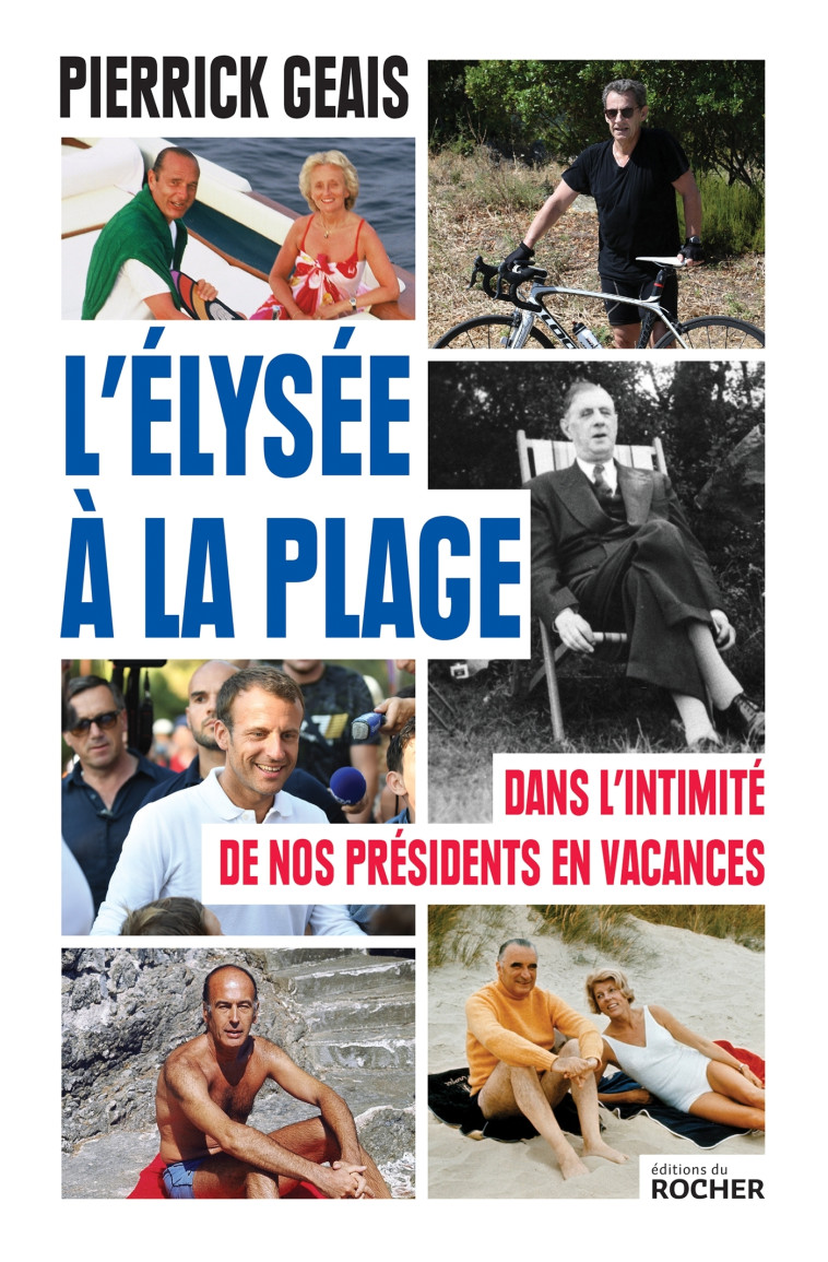 L'ELYSEE A LA PLAGE - DANS L'INTIMITE DE NO S PRESIDENTS EN VACANCES - GEAIS PIERRICK - DU ROCHER