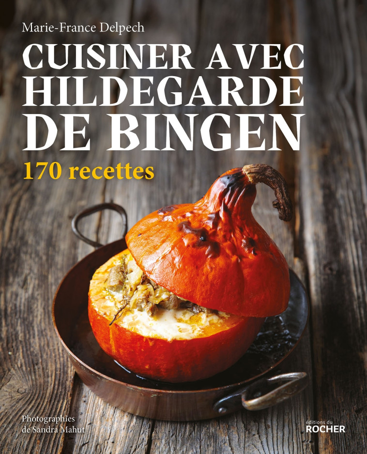 CUISINER AVEC HILDEGARDE DE BINGEN - 170 RECETTES - DELPECH/MAHUT - DU ROCHER