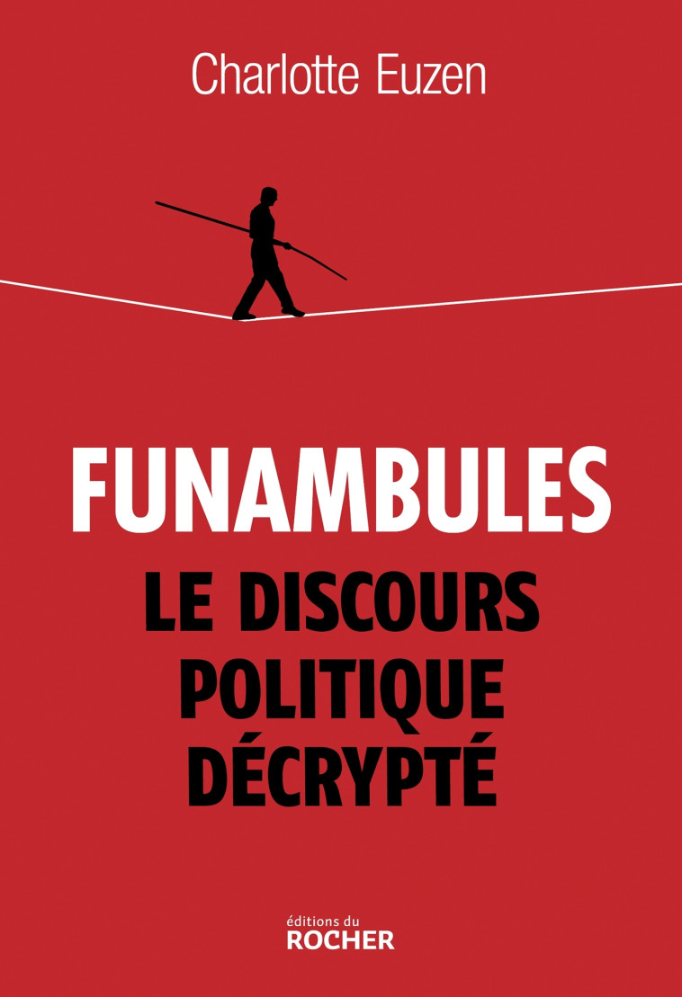 FUNAMBULES, LA CRISE DE LA PAROLE POLITIQUE DECRYPTEE - EUZEN CHARLOTTE - DU ROCHER