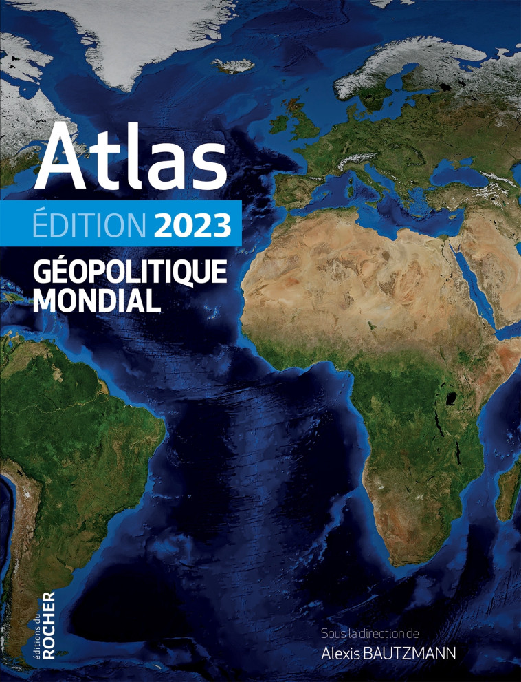 ATLAS GEOPOLITIQUE MONDIAL 2023 - BAUTZMANN ALEXIS - DU ROCHER