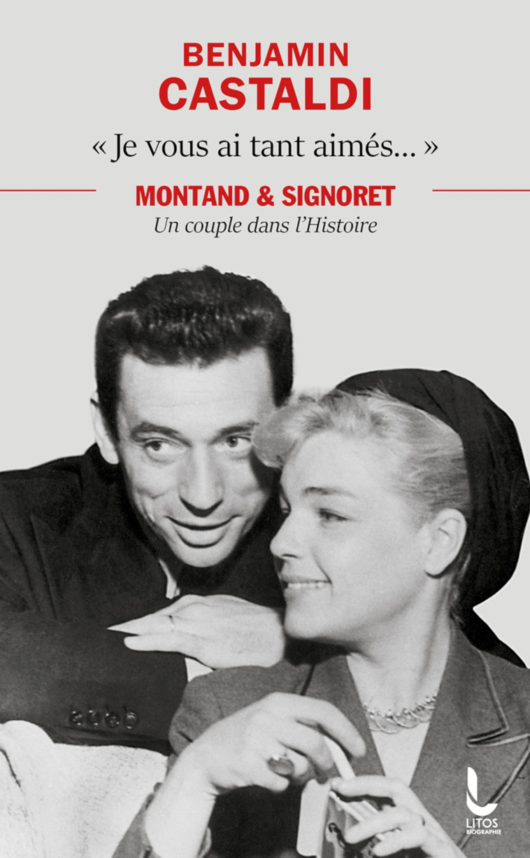 JE VOUS AI TANT AIMES... - MONTAND ET SIGNORET, UN COUPLE DANS L'HISTOIRE - CASTALDI BENJAMIN - LITOS