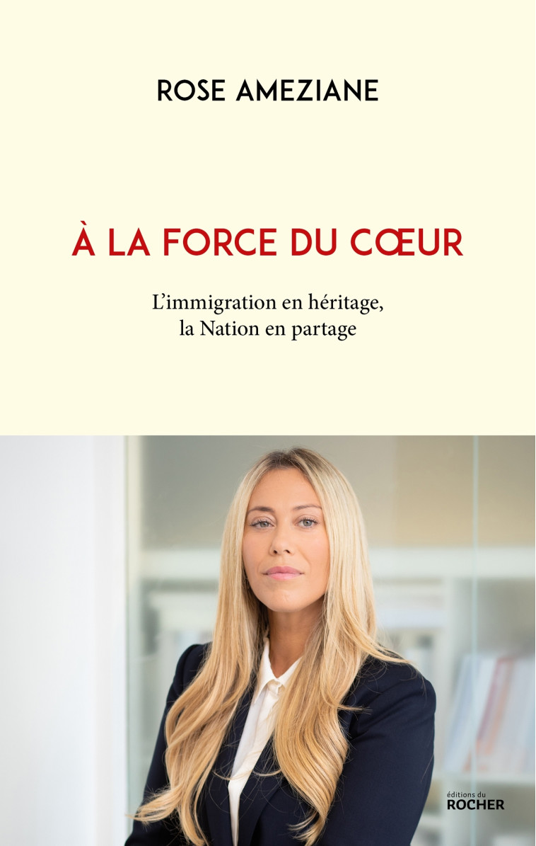 A LA FORCE DU COEUR - L'IMMIGRATION EN HERITAGE, LA NATION EN PARTAGE - AMEZIANE ROSE - DU ROCHER