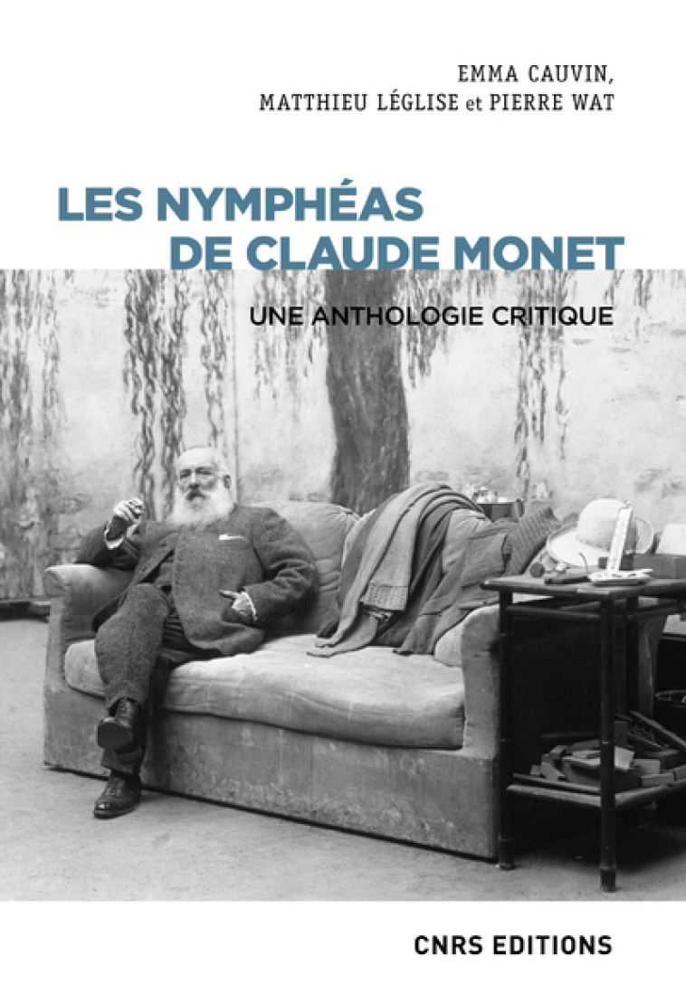 LES NYMPHEAS DE CLAUDE MONET - UNE ANTHOLOG IE CRITIQUE - WAT/CAUVIN/LEGLISE - CNRS EDITIONS