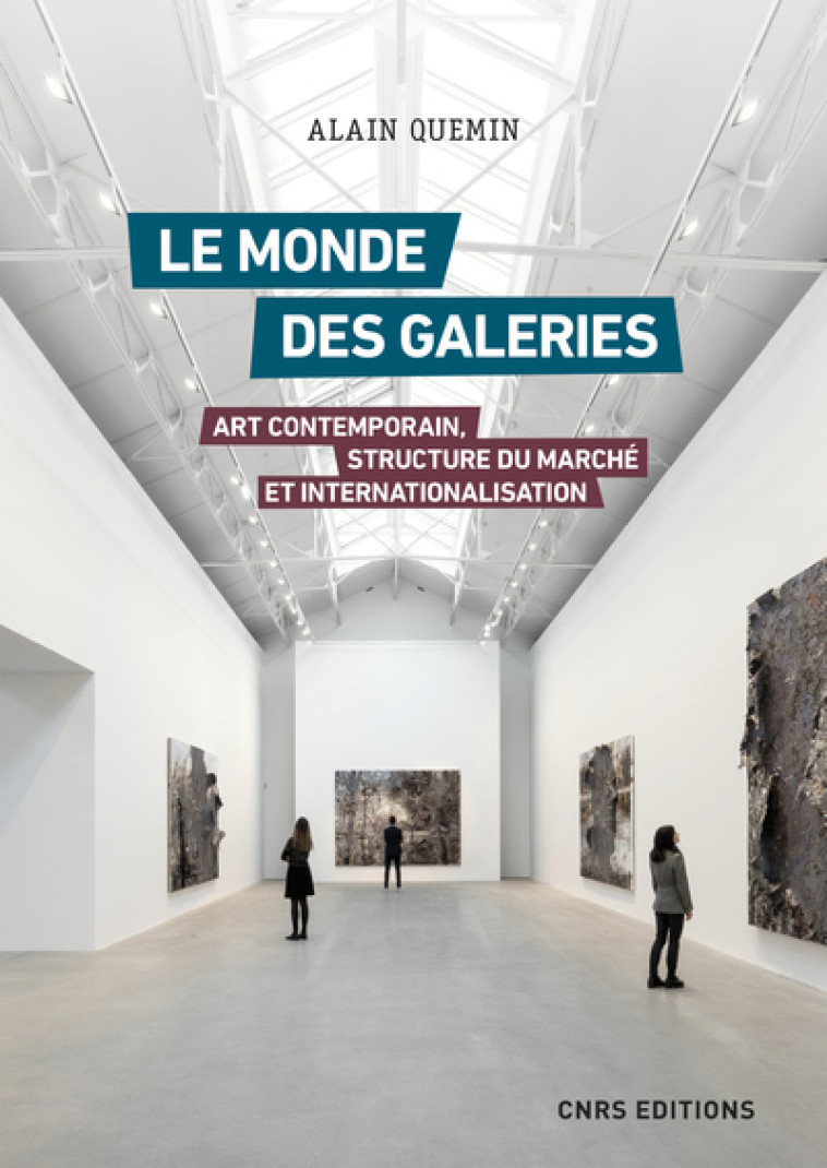 LE MONDE DES GALERIES. ART CONTEMPORAIN, ST RUCTURE DU MARCHE ET INTERNATIONALISATION - QUEMIN ALAIN - CNRS EDITIONS