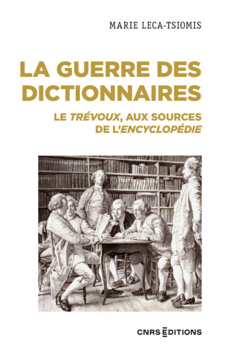 LA GUERRE DES DICTIONNAIRES - LE TREVOUX, AUX SOURCES DE L'ENCYCLOPEDIE - LECA-TSIOMIS MARIE - CNRS EDITIONS