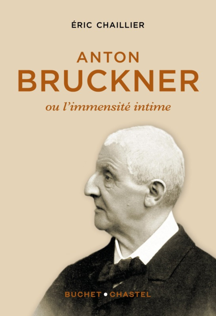 ANTON BRUCKNER - OU L IMMENSITE INTIME - CHAILLIER ERIC - BUCHET CHASTEL