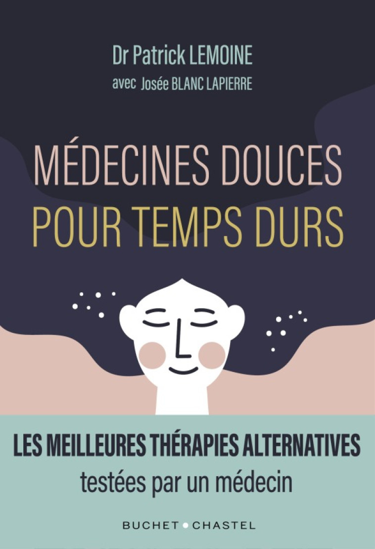 MEDECINES DOUCES POUR TEMPS DURS - LES MEILLEURES THERAPIES ALTERNATIVES, TESTEES PAR UN MEDECIN - LEMOINE PATRICK - BUCHET CHASTEL