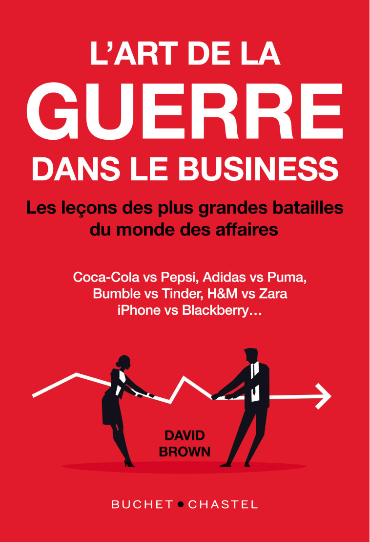 L'ART DE LA GUERRE DANS LE BUSINESS - LES LECONS DES PLUS GRANDES BATAILLES DU MONDE DES AFFAIRES - BROWN DAVID - BUCHET CHASTEL