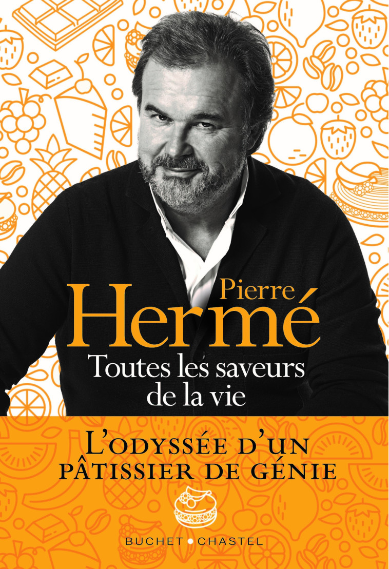 TOUTES LES SAVEURS DE LA VIE - L'ODYSSEE D'UN PATISSIER DE GENIE - HERME PIERRE - BUCHET CHASTEL