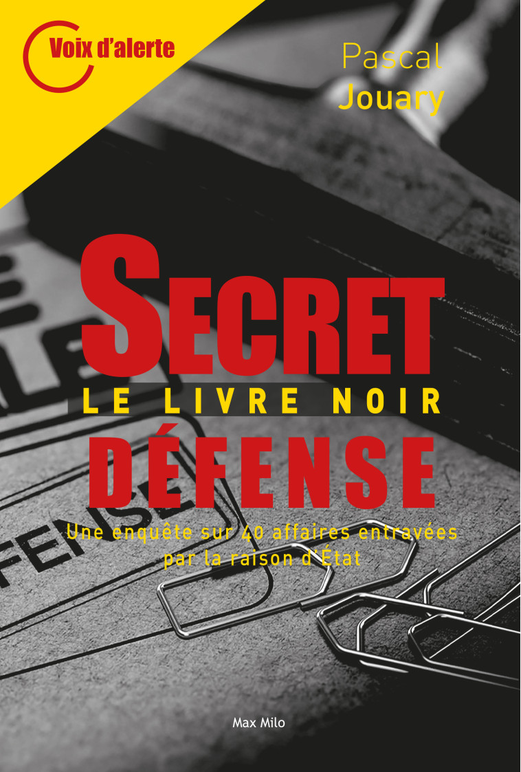 SECRET DEFENSE - LE GRAND MENSONGE - ENQUETE SUR 50 AFFAIRES ENTRAVEES POUR DES RAISONS D'ETAT - JOUARY PASCAL - MAX MILO