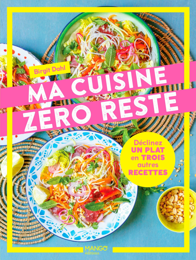 MA CUISINE ZERO RESTE. DECLINEZ UN PLAT EN 3 AUTRES RECETTES - DAHL/BESSE - MANGO