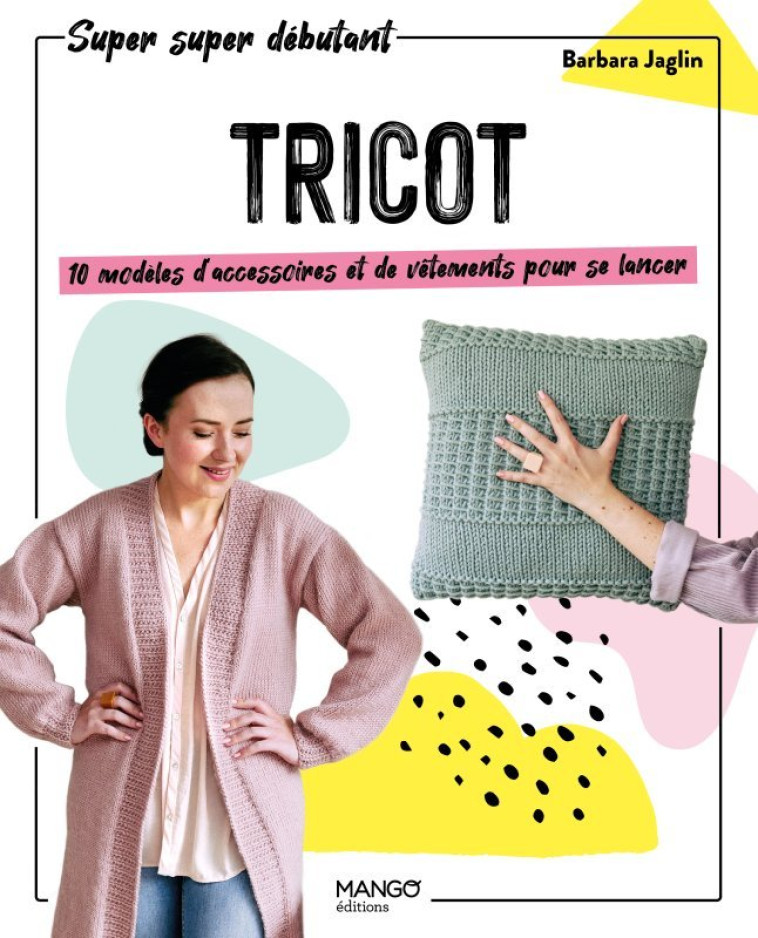 TRICOT - 10 MODELES D'ACCESSOIRES ET DE VETEMENTS POUR SE LANCER - JAGLIN BARBARA - MANGO