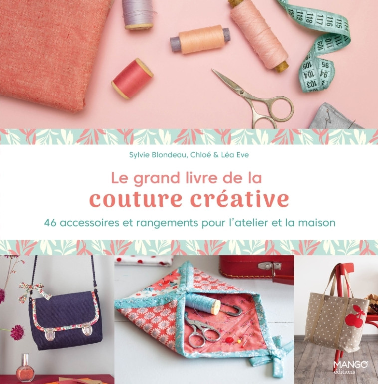 LE GRAND LIVRE DE LA COUTURE CREATIVE. 46 ACCESSOIRES ET RANGEMENTS POUR L'ATELIER ET LA MAISON - BLONDEAU/EVE - MANGO