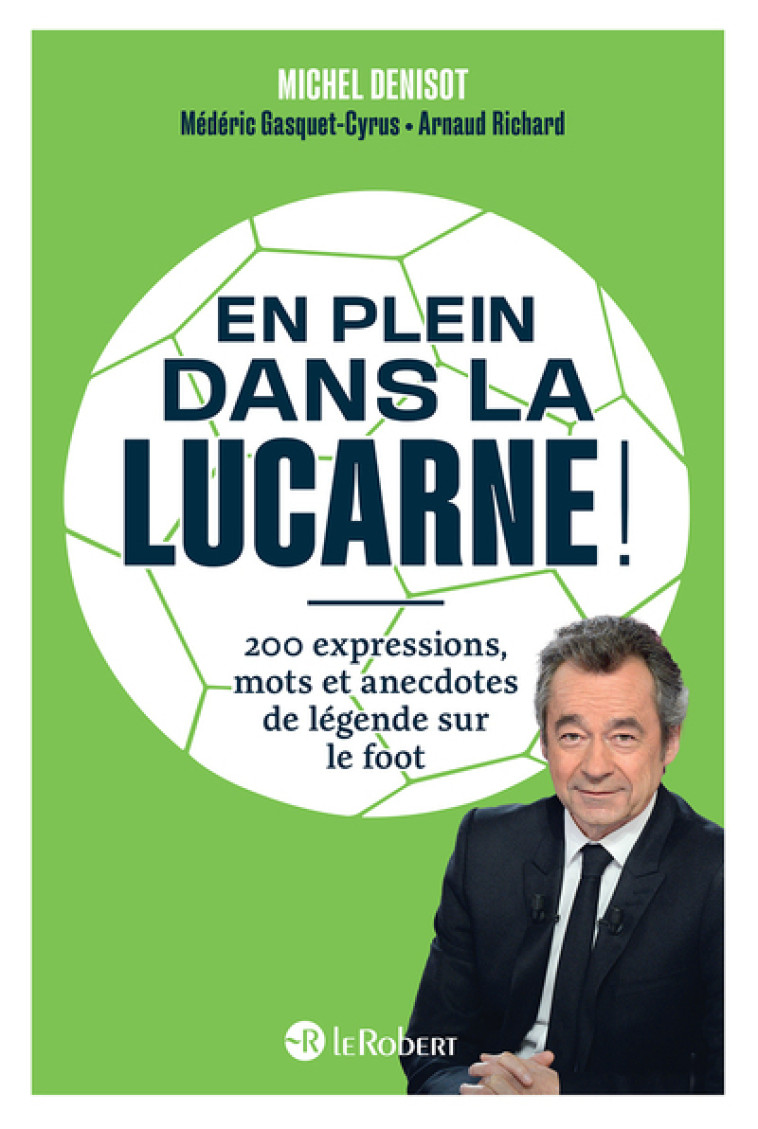 EN PLEIN DANS LA LUCARNE !200 EXPRESSIONS ET ANECDOTES DE LEGENDE SUR LE FOOT - DENISOT/RICHARD - LE ROBERT