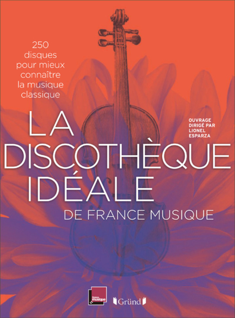 LA DISCOTHEQUE IDEALE DE FRANCE MUSIQUE - 2 50 DISQUES POUR MIEUX CONNAITRE LA MUSIQUE - ESPARZA LIONEL - GRUND