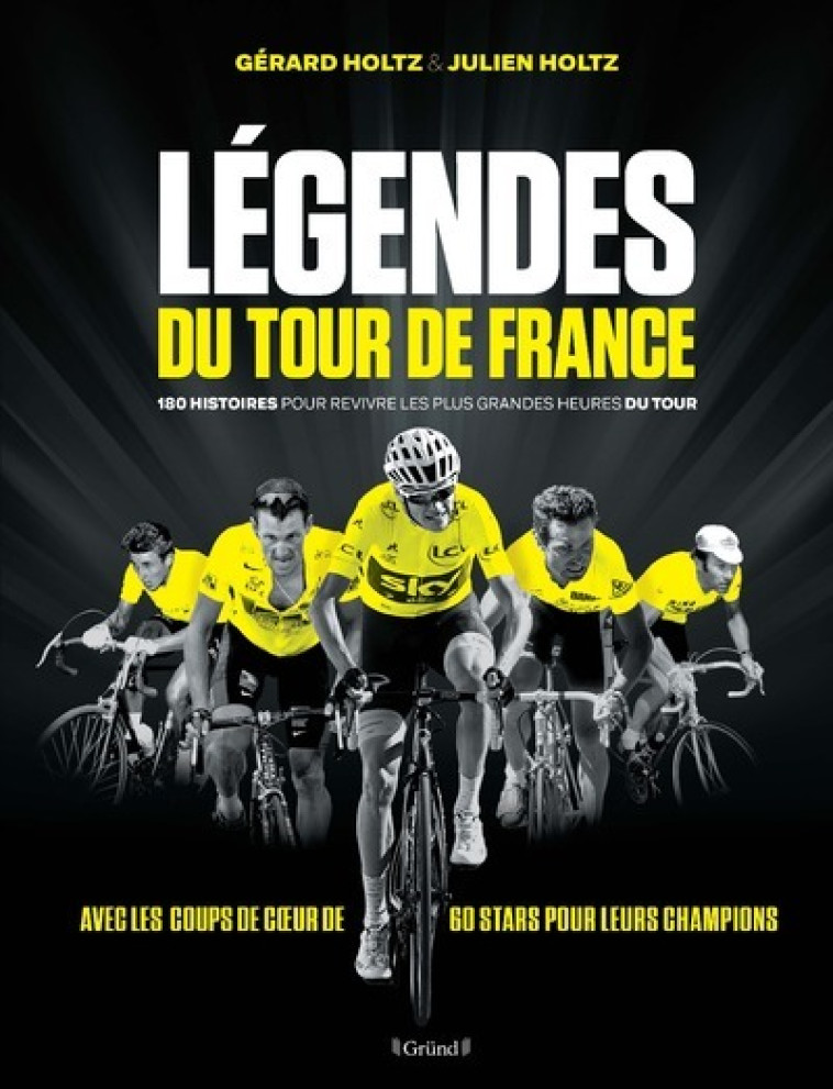 LEGENDES DU TOUR DE FRANCE - 180 HISTOIRES POUR REVIVRE LES PLUS GRANDES HEURES DU TOU - HOLTZ - GRUND