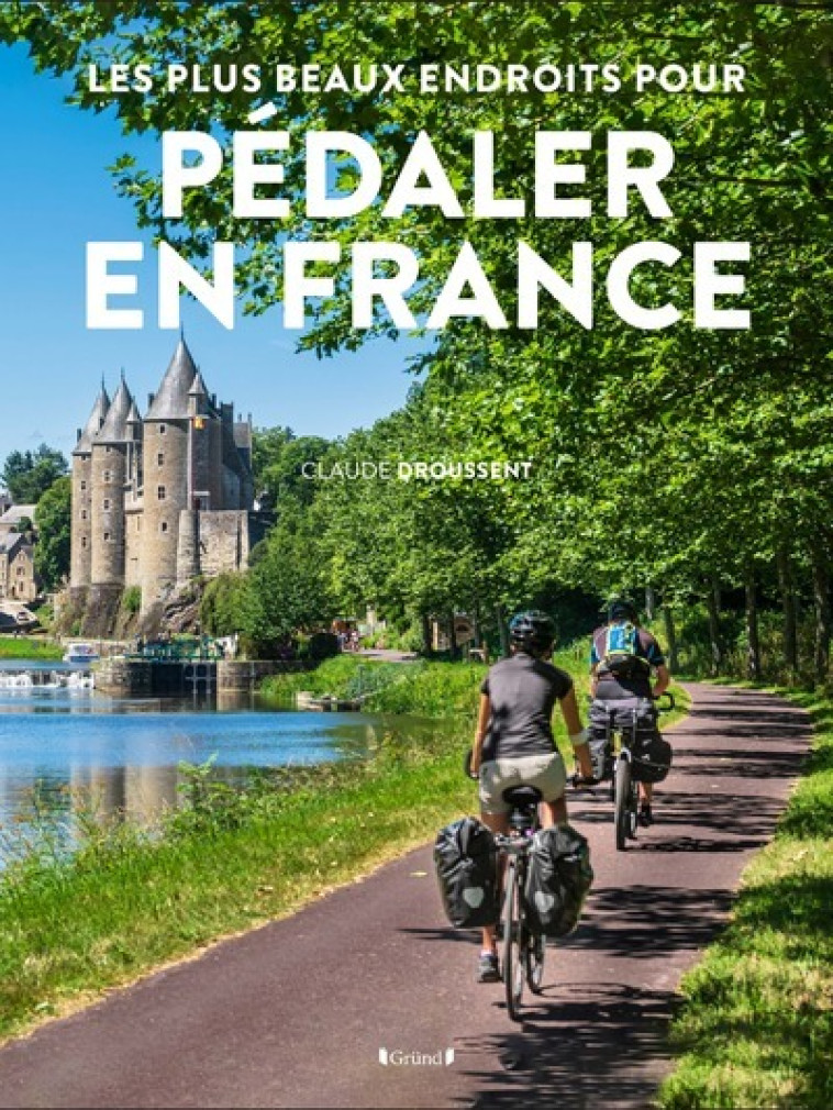 LES PLUS BEAUX ENDROITS POUR PEDALER EN FRA NCE - DROUSSENT CLAUDE - GRUND