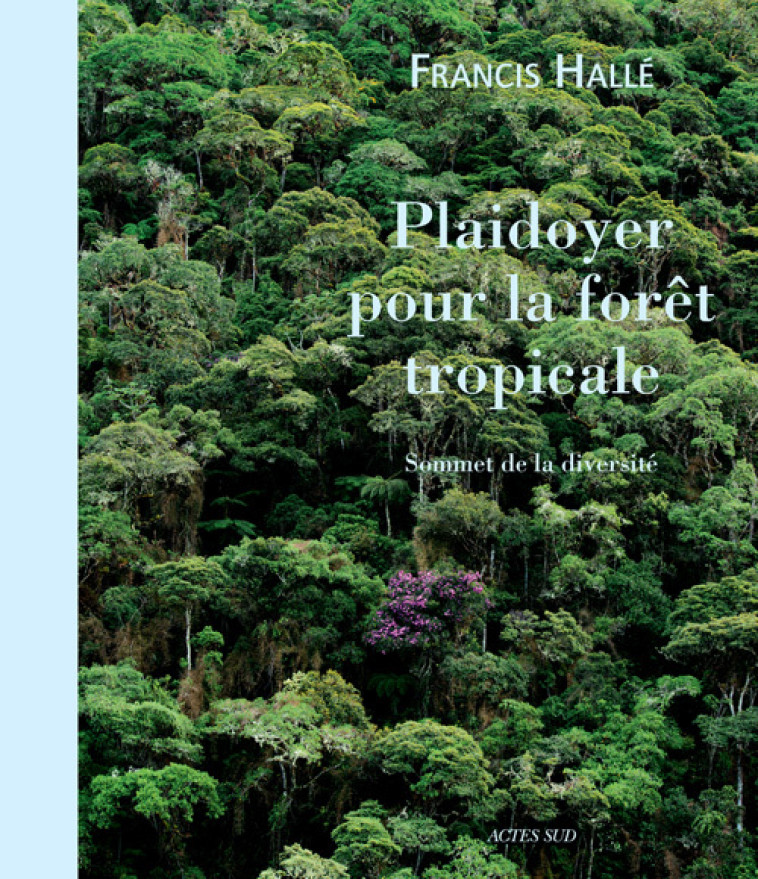 PLAIDOYER POUR LA FORET TROPICALE - HALLE FRANCIS - ACTES SUD