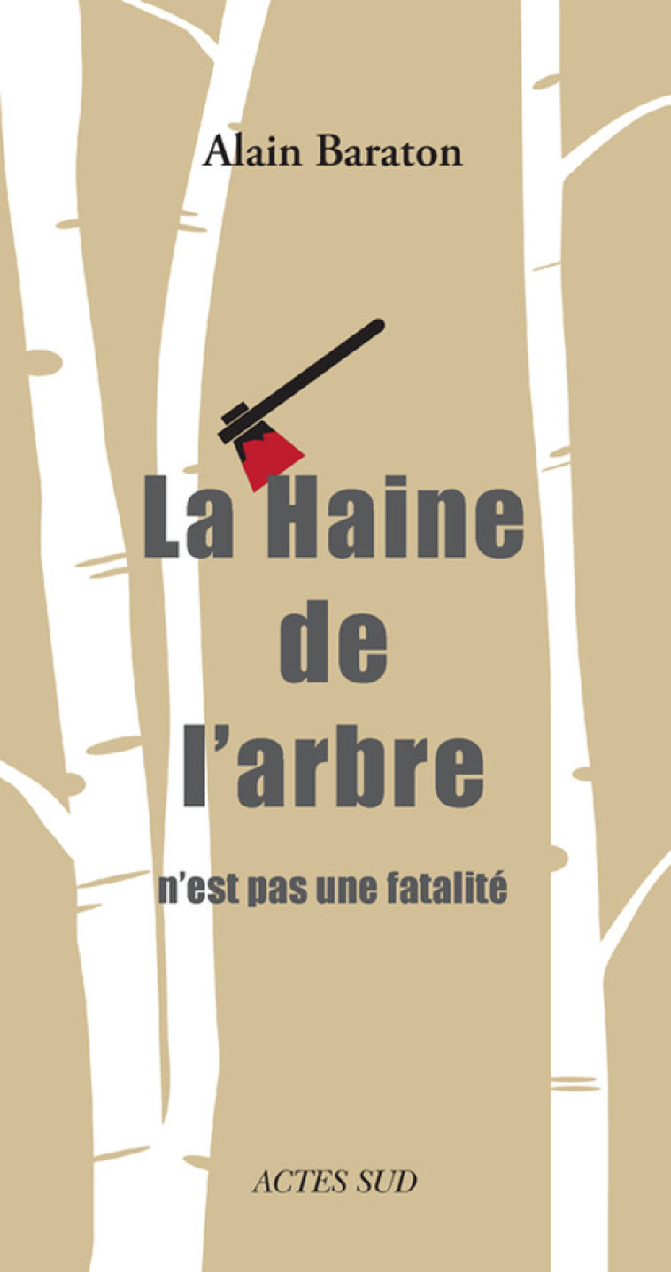 LA HAINE DE L'ARBRE N'EST PAS UNE FATALITE - BARATON ALAIN - ACTES SUD