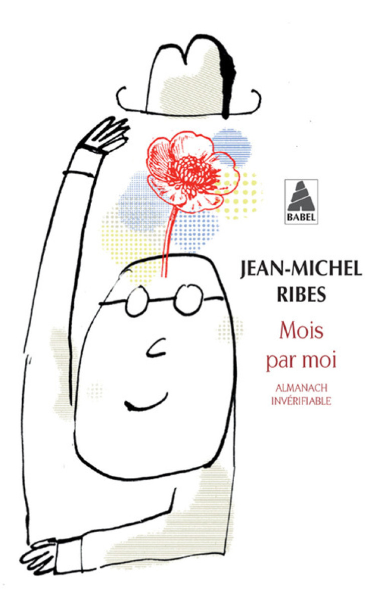 MOIS PAR MOI (BABEL) - ALMANACH INVERIFIABL E, SUIVI DE ALMANACH DE L'AUTEUR DRAMATIQUE - RIBES JEAN-MICHEL - ACTES SUD