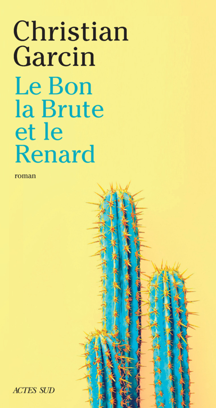 LE BON, LA BRUTE ET LE RENARD - GARCIN CHRISTIAN - ACTES SUD