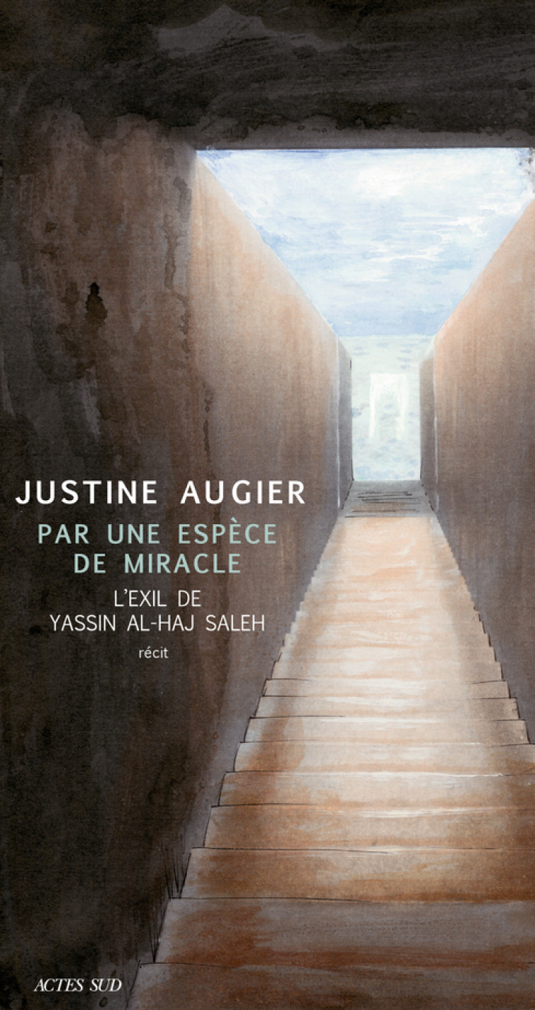 PAR UNE ESPECE DE MIRACLE - L'EXIL DE YASSI N AL-HAJ SALEH - AUGIER JUSTINE - ACTES SUD