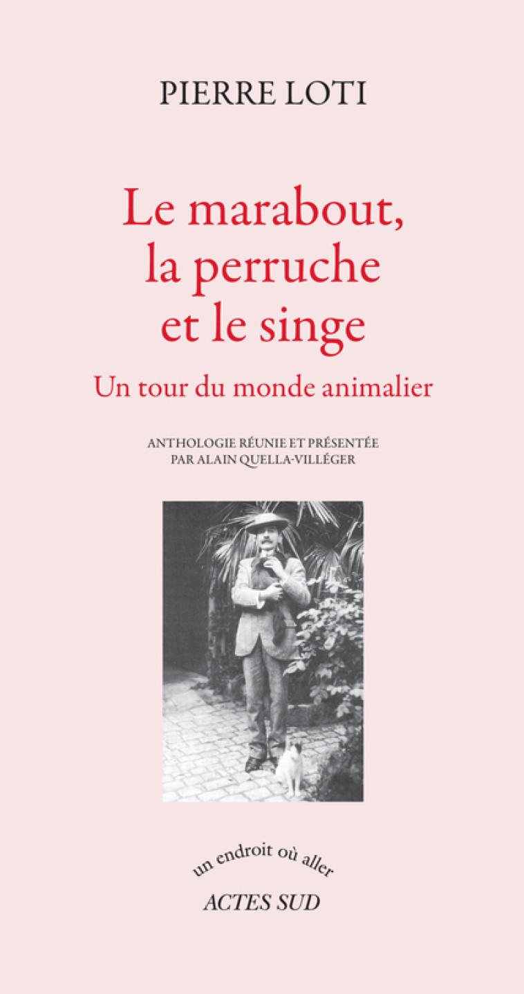 LE MARABOUT, LA PERRUCHE ET LE SINGE - UN T OUR DU MONDE ANIMALIER - LOTI/QUELLA-VILLEGER - ACTES SUD