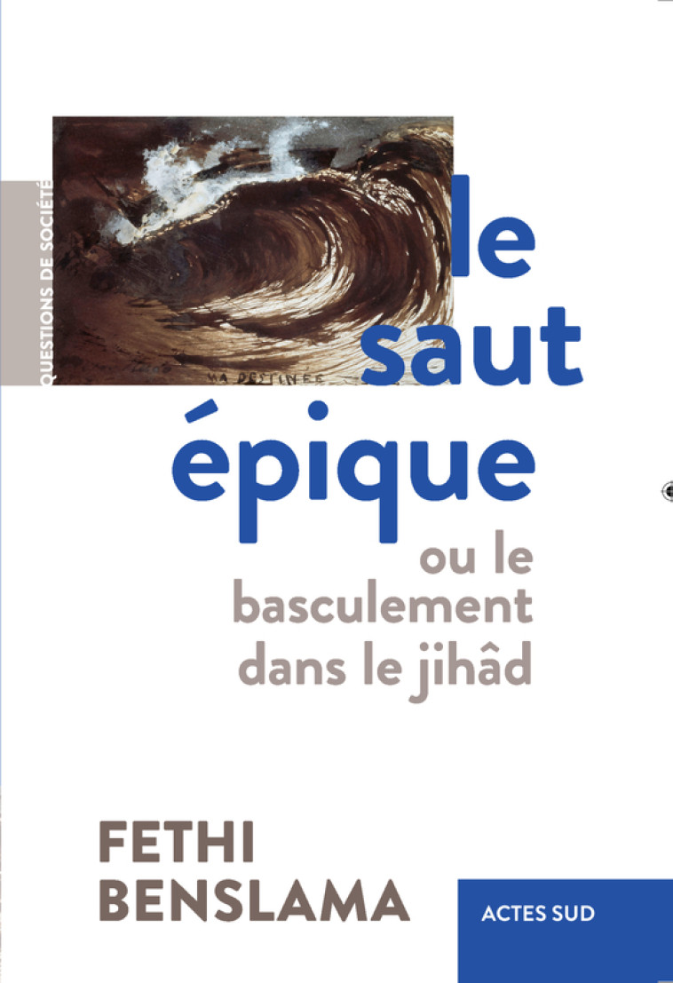 LE SAUT EPIQUE - OU LE BASCULEMENT DANS LE JIHAD - BENSLAMA FETHI - ACTES SUD